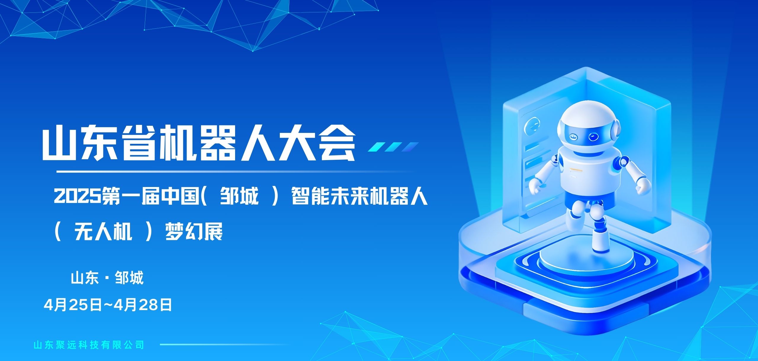 山东聚远科技邀您参加-山东省机器人大会 2025第一届中国（邹城）智能未来机器人（无人机）梦幻展